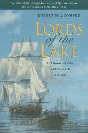 Lords of the Lake: The Naval War on Lake Ontario, 1812-1814